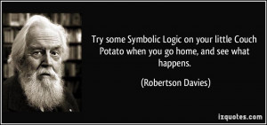 Try some Symbolic Logic on your little Couch Potato when you go home ...