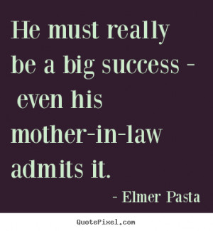 ... success - He must really be a big success - even his mother-in-law