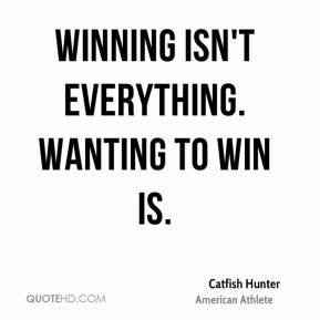 Catfish Hunter - Winning isn't everything. Wanting to win is.