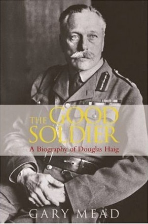 ... “The Good Soldier: A Biography of Douglas Haig” as Want to Read