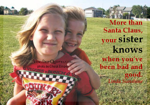 Sister quotes - More than Santa Claus, your sister knows when you've ...