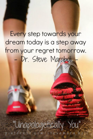 Every step towards your dream today is a step away from your regret ...