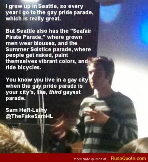 Rude Quotes » I grew up in Seattle, so every year I go to the gay ...