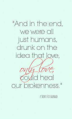 all just humans, drunk on the idea that love, only love, could heal ...