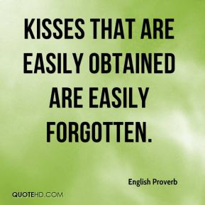 Kisses that are easily obtained are easily forgotten.