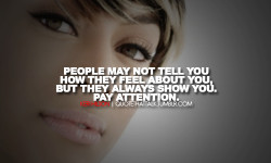 may not tell you how they feel about you, but they always show you ...