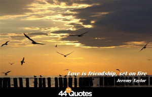 Home > Quote > Jeremy Taylor – Love is friendship, set on fire