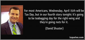 For most Americans, Wednesday, April 15th will be Tax Day, but in our ...