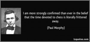 The Time Devoted To Chess Is Literally Frittered Away Paul Morphy