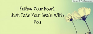 Follow Your HeartJust Take Your Brain Profile Facebook Covers