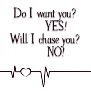 Yes i want but i wont chase you