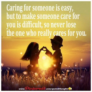 Caring for someone is easy, but to make someone care for you is ...