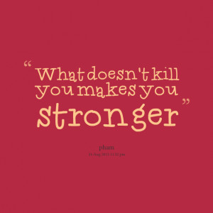 Quotes Picture: what doesn't kill you makes you stronger
