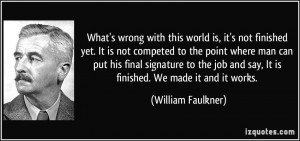 What's wrong with this world is, it's not finished yet. It is not ...