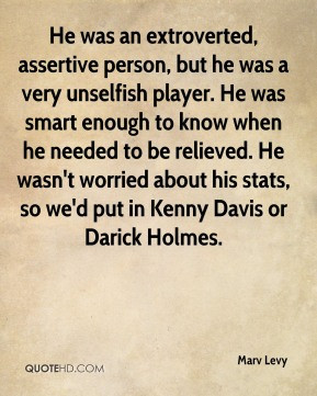 Marv Levy - He was an extroverted, assertive person, but he was a very ...