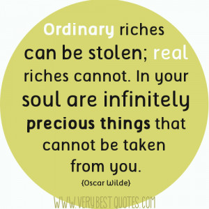 Ordinary riches can be stolen; real riches cannot. In your soul are ...