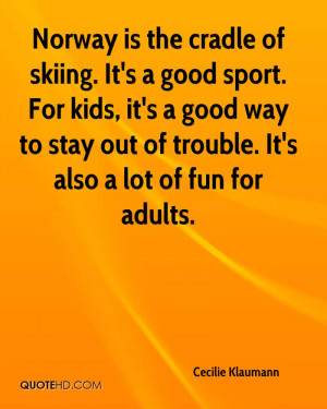 is the cradle of skiing. It's a good sport. For kids, it's a good ...