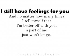 Still Have Feelings For You And No Matter How Many Times I Tell ...