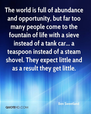 ... teaspoon instead of a steam shovel. They expect little and as a result