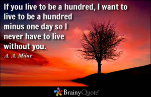 If you live to be a hundred, I want to live to be a hundred minus one ...