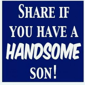 Share if you have a handsome son.