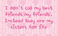 Friends More Like Sisters Quotes | ... call my best friends my friends ...