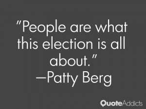 People are what this election is all about.” — Patty Berg