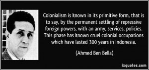 Colonialism is known in its primitive form, that is to say, by the ...