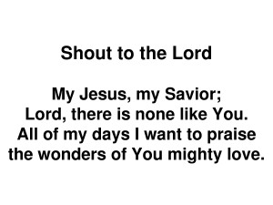 Shout to the Lord My Jesus_ my Savior; Lord_ there is none like by ...
