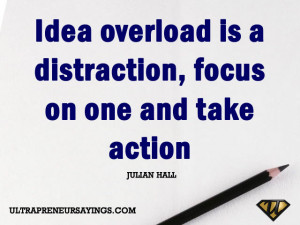 Idea overload is a distraction, focus on one and take action