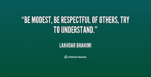 Be modest, be respectful of others, try to understand.”