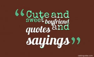 Cute and sweet boyfriend quotes and sayings