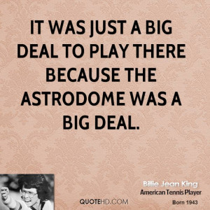... just a big deal to play there because the Astrodome was a big deal