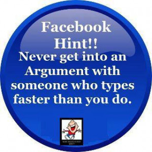 Facebook Hint never get into an argument with someone who types faster ...