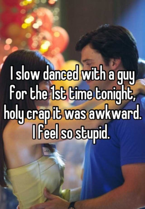 slow danced with a guy for the 1st time tonight, holy crap it was ...
