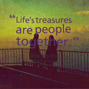 Quotes Picture: life's treasures are people together