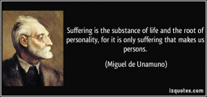 Suffering is the substance of life and the root of personality, for it ...