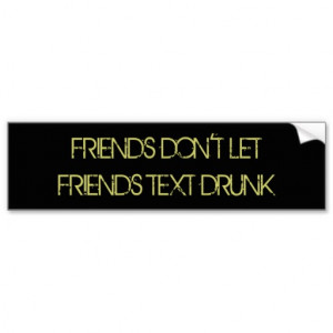 friends_dont_let_friends_text_drunk_bumper_sticker ...
