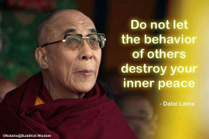 Do not let the behavior of others destroy your inner peace. -Dalai ...