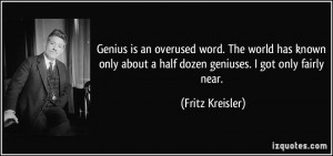... about a half dozen geniuses. I got only fairly near. - Fritz Kreisler