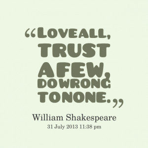 Quotes Picture: love all, trust a few, do wrong to none