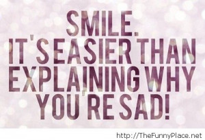 Smile It’s Easier Than Explaining Why You’re Sad