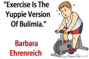 Exercise Is The Yuppie Version Of Bulimia.