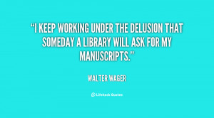 keep working under the delusion that someday a library will ask for ...