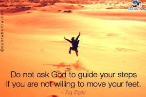 Do not ask God to guide your steps if you are not willing to move your ...