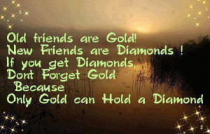 old friends are gold new friends are diamonds if you get diamonds don ...
