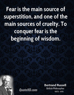 Fear is the main source of superstition, and one of the main sources ...