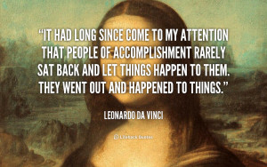 ... to them. They went out and happened to things. – Leonardo da Vinci