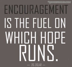Encouragement Is The Fuel On Which Hope Runs