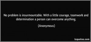 No problem is insurmountable. With a little courage, teamwork and ...